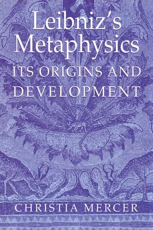 Leibniz's Metaphysics: Its Origins and Development de Christia Mercer