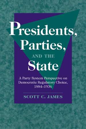 Presidents, Parties, and the State: A Party System Perspective on Democratic Regulatory Choice, 1884–1936 de Scott C. James