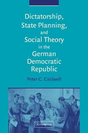 Dictatorship, State Planning, and Social Theory in the German Democratic Republic de Peter C. Caldwell