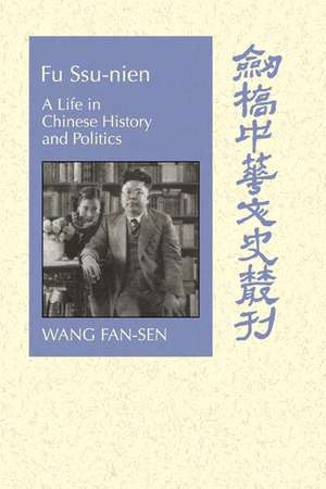 Fu Ssu-nien: A Life in Chinese History and Politics de Fan-sen Wang