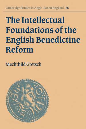 The Intellectual Foundations of the English Benedictine Reform de Mechthild Gretsch