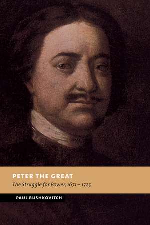 Peter the Great: The Struggle for Power, 1671–1725 de Paul Bushkovitch