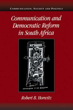 Communication and Democratic Reform in South Africa de Robert B. Horwitz