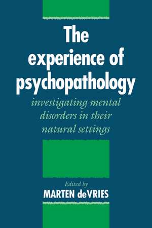 The Experience of Psychopathology: Investigating Mental Disorders in their Natural Settings de Marten W. de Vries