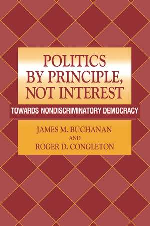 Politics by Principle, Not Interest: Towards Nondiscriminatory Democracy de James M. Buchanan