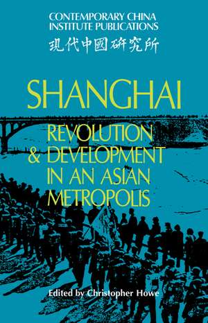 Shanghai: Revolution and Development in an Asian Metropolis de Christopher Howe