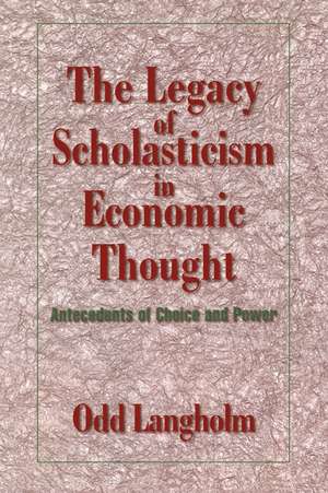 The Legacy of Scholasticism in Economic Thought: Antecedents of Choice and Power de Odd Langholm