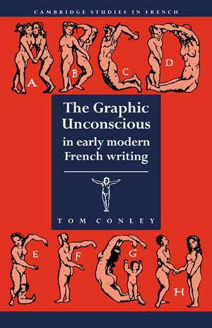 The Graphic Unconscious in Early Modern French Writing de Tom Conley