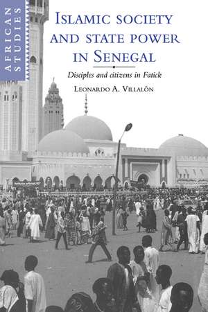 Islamic Society and State Power in Senegal: Disciples and Citizens in Fatick de Leonardo A. Villalón