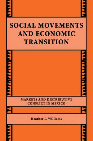 Social Movements and Economic Transition: Markets and Distributive Conflict in Mexico de Heather L. Williams