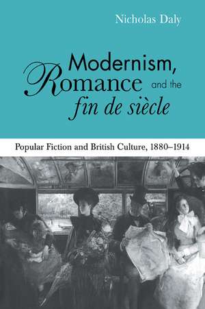 Modernism, Romance and the Fin de Siècle: Popular Fiction and British Culture de Nicholas Daly