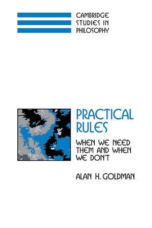 Practical Rules: When We Need Them and When We Don't de Alan H. Goldman