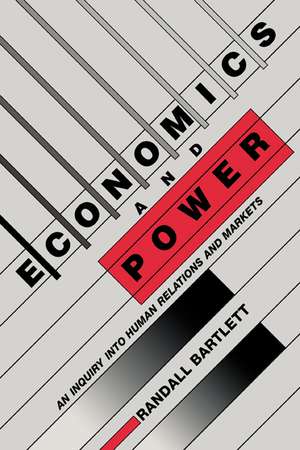 Economics and Power: An Inquiry into Human Relations and Markets de Randall Bartlett