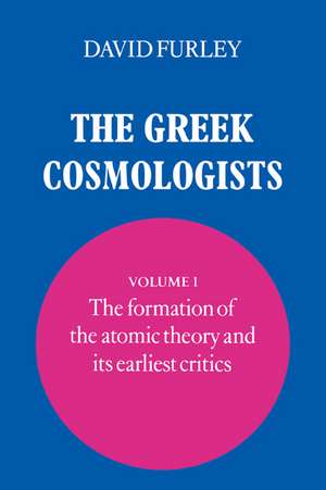 The Greek Cosmologists: Volume 1, The Formation of the Atomic Theory and its Earliest Critics de David Furley