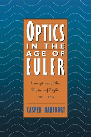 Optics in the Age of Euler: Conceptions of the Nature of Light, 1700–1795 de Casper Hakfoort