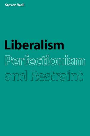 Liberalism, Perfectionism and Restraint de Steven Wall