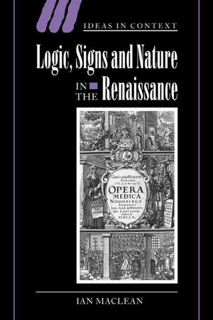 Logic, Signs and Nature in the Renaissance: The Case of Learned Medicine de Ian MacLean