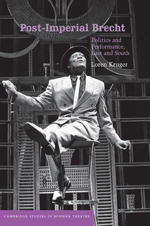 Post-Imperial Brecht: Politics and Performance, East and South de Loren Kruger