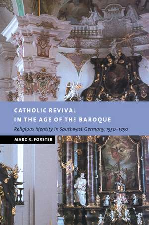 Catholic Revival in the Age of the Baroque: Religious Identity in Southwest Germany, 1550–1750 de Marc R. Forster