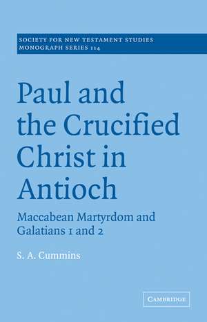 Paul and the Crucified Christ in Antioch: Maccabean Martyrdom and Galatians 1 and 2 de Stephen Anthony Cummins