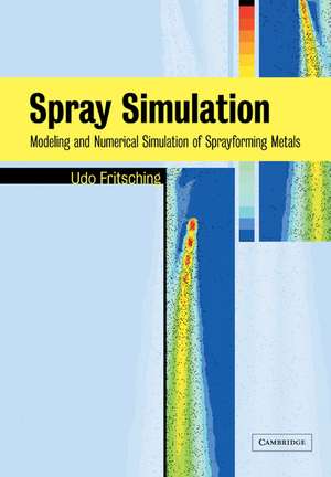 Spray Simulation: Modeling and Numerical Simulation of Sprayforming metals de Udo Fritsching