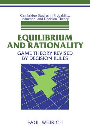 Equilibrium and Rationality: Game Theory Revised by Decision Rules de Paul Weirich