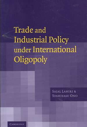 Trade and Industrial Policy under International Oligopoly de Sajal Lahiri