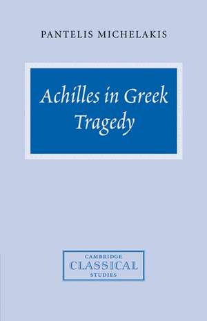 Achilles in Greek Tragedy de Pantelis Michelakis