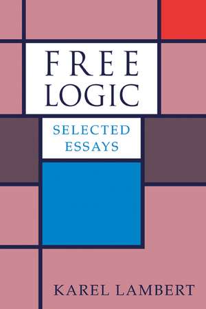 Free Logic: Selected Essays de Karel Lambert