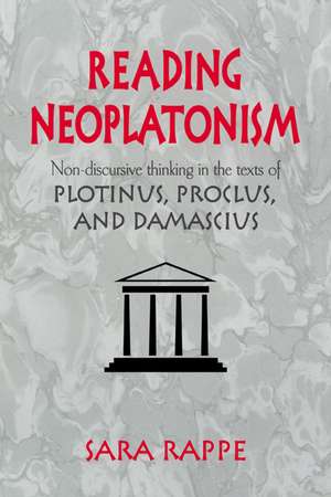 Reading Neoplatonism: Non-discursive Thinking in the Texts of Plotinus, Proclus, and Damascius de Sara Rappe