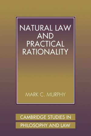 Natural Law and Practical Rationality de Mark C. Murphy