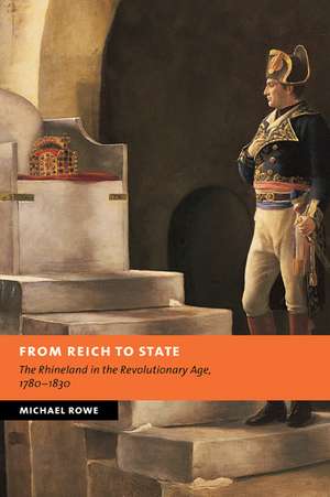 From Reich to State: The Rhineland in the Revolutionary Age, 1780–1830 de Michael Rowe