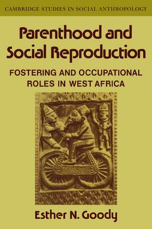 Parenthood and Social Reproduction: Fostering and Occupational Roles in West Africa de Esther N. Goody