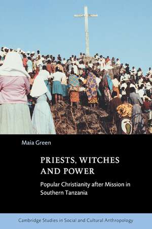 Priests, Witches and Power: Popular Christianity after Mission in Southern Tanzania de Maia Green