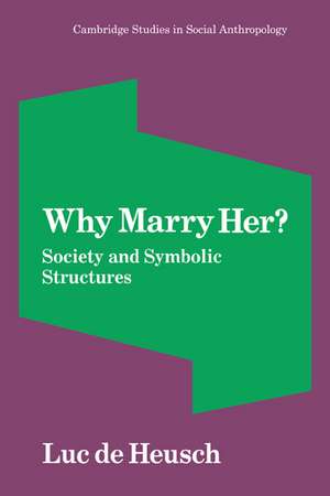 Why Marry Her?: Society and Symbolic Structures de Luc de Heusch