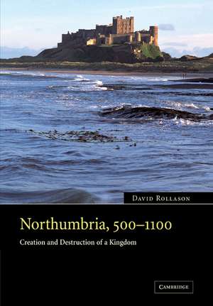 Northumbria, 500–1100: Creation and Destruction of a Kingdom de David Rollason