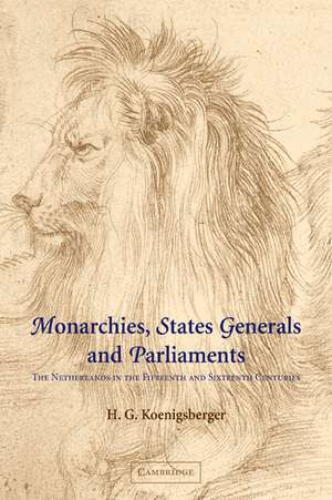 Monarchies, States Generals and Parliaments: The Netherlands in the Fifteenth and Sixteenth Centuries de H. G. Koenigsberger