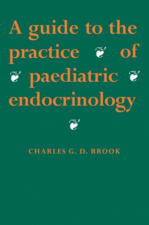 A Guide to the Practice of Paediatric Endocrinology de C. G. D. Brook