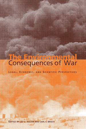 The Environmental Consequences of War: Legal, Economic, and Scientific Perspectives de Jay E. Austin