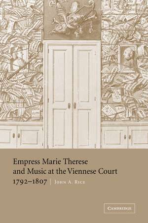 Empress Marie Therese and Music at the Viennese Court, 1792–1807 de John A. Rice