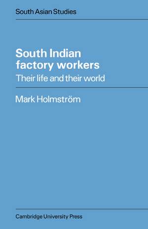 South Indian Factory Workers: Their Life and their World de Mark Holmström