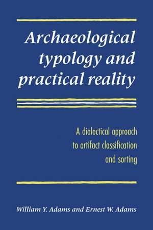 Archaeological Typology and Practical Reality: A Dialectical Approach to Artifact Classification and Sorting de William Y. Adams