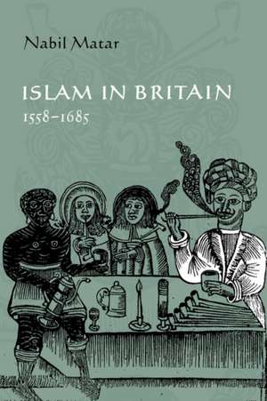 Islam in Britain, 1558–1685 de Nabil Matar