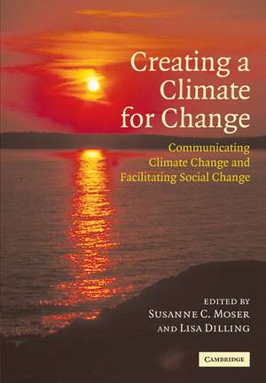 Creating a Climate for Change: Communicating Climate Change and Facilitating Social Change de Susanne C. Moser