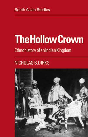 The Hollow Crown: Ethnohistory of an Indian Kingdom de Nicholas B. Dirks