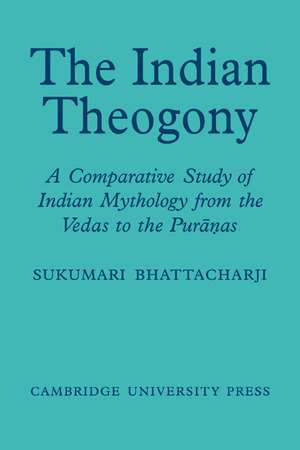 The Indian Theogony: A Comparative Study of Indian Mythology from the Vedas to the Puranas de Sukumari Bhattacharji