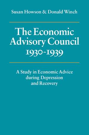 The Economic Advisory Council, 1930–1939: A Study in Economic Advice during Depression and Recovery de Susan Howson