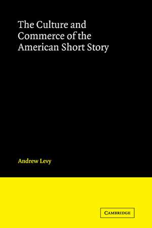 The Culture and Commerce of the American Short Story de Andrew Levy