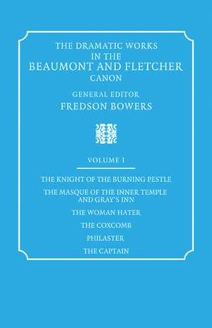 The Dramatic Works in the Beaumont and Fletcher Canon: Volume 1, The Knight of the Burning Pestle, The Masque of the Inner Temple and Gray's Inn, The Woman Hater, The Coxcomb, Philaster, The Captain de Francis Beaumont