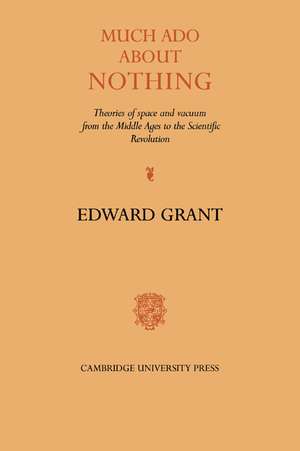 Much Ado about Nothing: Theories of Space and Vacuum from the Middle Ages to the Scientific Revolution de Edward Grant